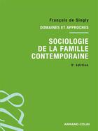 Couverture du livre « Sociologie de la famille contemporaine ; domaines et approches ; 5e édition » de Francois De Singly aux éditions Armand Colin