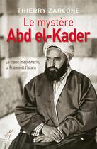 Couverture du livre « Le mystère Abd el-Kader ; la franc-maçonnerie, la France et l'islam » de Thierry Zarcone aux éditions Cerf