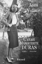 Couverture du livre « C'était Marguerite Duras Tome 1 ; 1914-1945 » de Jean Vallier aux éditions Fayard