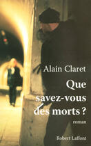 Couverture du livre « Que savez-vous des morts ? » de Alain Claret aux éditions Robert Laffont