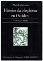 Couverture du livre « Histoire du blasphème en Occident ; XVIe-XIXe siècle » de Alain Cabantous aux éditions Albin Michel