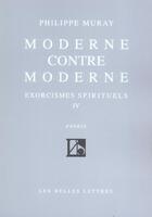 Couverture du livre « Moderne contre moderne - exorcismes spirituels iv » de Philippe Muray aux éditions Belles Lettres