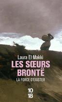 Couverture du livre « Les soeurs Brontë ; la force d'exister » de El Makki Laura aux éditions 10/18