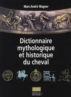 Couverture du livre « Dictionnaire mythologique et historique du cheval » de Marc-Andre Wagner aux éditions Rocher