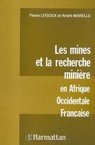 Couverture du livre « Les mines et la recherche minère ; en Afrique occidental française » de Pierre Legoux et Andre Marelle aux éditions Editions L'harmattan