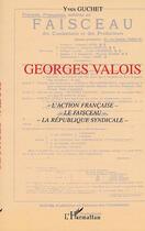 Couverture du livre « Georges Valois ; l'action française ; le faisceau ; la république syndicale » de Guchet/Yves aux éditions Editions L'harmattan