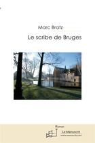 Couverture du livre « Le scribe de Bruges » de Marc Bratz aux éditions Le Manuscrit