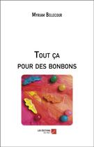 Couverture du livre « Tout ça pour des bonbons » de Myriam Bellecour aux éditions Editions Du Net
