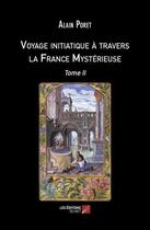Couverture du livre « Voyage initiatique à travers la France Mystérieuse : Tome II » de Alain Poret aux éditions Editions Du Net