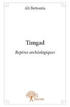 Couverture du livre « Timgad ; repères archéologiques » de Ali Bettoutia aux éditions Edilivre