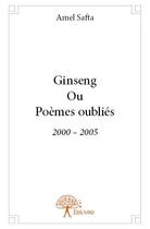 Couverture du livre « Ginseng ou poèmes oubliés ; 2000-2005 » de Amel Safta aux éditions Edilivre