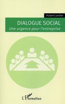 Couverture du livre « Dialogue social, une urgence pour l'entreprise » de Hubert Landier aux éditions L'harmattan