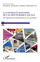 Couverture du livre « La contractualisation de l'action publique locale ; des collectivités territoriales libres ou sous contrainte ? » de Nadine Dantonel-Cor et Roselyne Allemand aux éditions L'harmattan