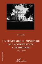 Couverture du livre « Un itinéraire au ministère de la coopération : une histoire, 1962-2009 » de Gohy Jose aux éditions L'harmattan