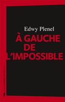 Couverture du livre « À gauche de l'impossible » de Edwy Plenel aux éditions La Decouverte