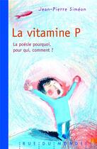 Couverture du livre « La vitamine P ; la poésie, pourquoi, pour qui, comment ? » de Jean-Pierre Simeon aux éditions Rue Du Monde