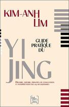 Couverture du livre « Guide pratique du yi jing : histoire, théorie, principes de consultation et interprétation des 64 hexagrammes » de Kim-Anh Lim aux éditions Chariot D'or
