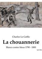Couverture du livre « La chouannerie : Blancs contre bleus 1790 - 1800 » de Charles Le Goffic aux éditions Culturea