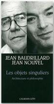 Couverture du livre « Les objets singuliers ; architecture et philosophie » de Jean Baudrillard et Jean Nouvel aux éditions Calmann-levy