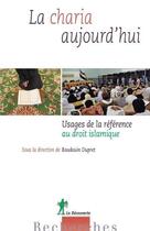 Couverture du livre « La charia aujourd'hui ; usages de la référence au droit islamique » de Baudoin Dupret aux éditions La Decouverte