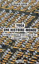 Couverture du livre « Yoga, une histoire-monde ; de Bikram aux Beatles, du LSD à la quête de soi : le récit d'une conquête » de Marie Kock aux éditions La Decouverte