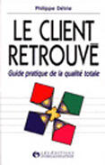 Couverture du livre « Le Client Retrouve : Guide Pratique De La Qualite Totale » de Philippe Detrie aux éditions Organisation