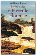 Couverture du livre « Les trois vies de Hercule Florence » de William Luret aux éditions Jc Lattes