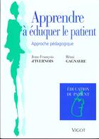 Couverture du livre « Apprendre a eduquer le patient » de R Gagnayre et Jean-Francois D' Ivernois aux éditions Vigot