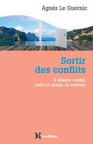 Couverture du livre « Sortir des conflits ; à chaque conflit, petit ou grand, sa solution (2e édition) » de Agnes Le Guernic aux éditions Dunod