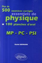 Couverture du livre « Plus de 500 exercices corrigés essentiels de physique et 100 planches d'oral ; MP / PC / PSI » de Daniel Bernard aux éditions Ellipses