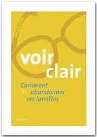 Couverture du livre « Voir clair ; comment abandonner ses lunettes » de Xanath Lichy aux éditions Grancher