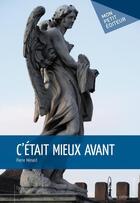 Couverture du livre « C'était mieux avant » de Pierre Menard aux éditions Publibook