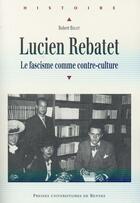 Couverture du livre « Lucien Rebatet ; le fascisme comme contre-culture » de Robert Belot aux éditions Pu De Rennes