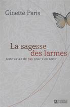 Couverture du livre « La sagesse des larmes ; juste assez de psy pour s'en sortir » de Ginette Paris aux éditions Editions De L'homme