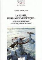 Couverture du livre « La Russie, puissance énergetique : de l'arme politique aux logiques de marché » de Annie Jafalian aux éditions Bruylant