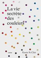 Couverture du livre « La vie secrète des couleurs » de Kassia Saint Clair aux éditions Chene