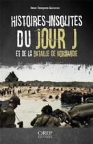 Couverture du livre « Histoires insolites du Jour J et de la bataille de Normandie » de Jean-Jacques Lerosier aux éditions Orep