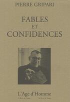 Couverture du livre « Fables et confidences » de Pierre Gripari aux éditions L'age D'homme