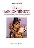 Couverture du livre « L'éveil passionnément ; les femmes dans le bouddhisme tantrique » de Miranda Shaw aux éditions Les Deux Oceans