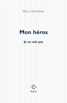 Couverture du livre « Mon héros ; je ne sais pas » de Marc Cholodenko aux éditions P.o.l