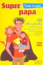 Couverture du livre « Super Papa Mode D'Emploi » de Lionel Pailles aux éditions First