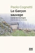 Couverture du livre « Le garcon sauvage ; carnet de montagne » de Paolo Cognetti aux éditions Zoe