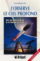 Couverture du livre « J'observe le ciel profond ; avec une lunette de 60 mm ou un téléscope de 115 mm (2e édition) » de Jean-Raphael Gilis aux éditions Broquet