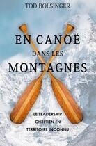 Couverture du livre « En canoé dans les montagnes : Le leadership chrétien en territoire inconnu » de Tod Bolsinger aux éditions Ministere Multinlingue International