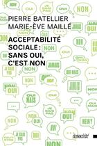 Couverture du livre « Acceptabilité sociale : sans oui, c'est non » de Pierre Batellier et Marie-Eve Maille aux éditions Ecosociete