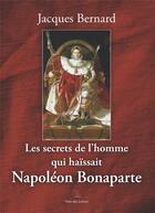 Couverture du livre « Les secrets de l'homme qui haissait napoleon » de Jacques Bernard aux éditions Vent-des-lettres