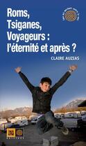 Couverture du livre « Roms, tsiganes, voyageurs : l'éternité et après ? » de Claire Auzias aux éditions Indigene