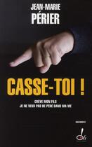 Couverture du livre « Casse-toi ! ; crève mon fils je ne veux pas de pédé dans ma vie » de Jean-Marie Perier aux éditions Oh !