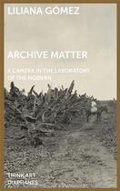 Couverture du livre « Archive matter - a camera in the laboratory of the modern » de Gomez Liliana aux éditions Diaphanes