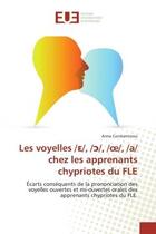 Couverture du livre « Les voyelles / /, / /, /oe/, /a/ chez les apprenants chypriotes du FLE : Écarts conséquents de la prononciation des voyelles ouvertes et mi-ouvertes orales des apprenants ch » de Anna Constantinou aux éditions Editions Universitaires Europeennes